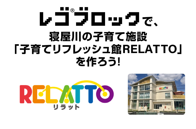 レゴ®ブロックで、寝屋川の子育て施設「子育てリフレッシュ館RELATTO」を作ろう！